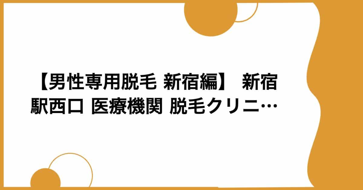 【男性専用脱毛 新宿編】 新宿駅西口 医療機関 脱毛クリニックの見学